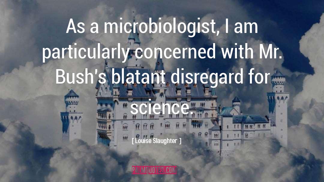 Louise Slaughter Quotes: As a microbiologist, I am