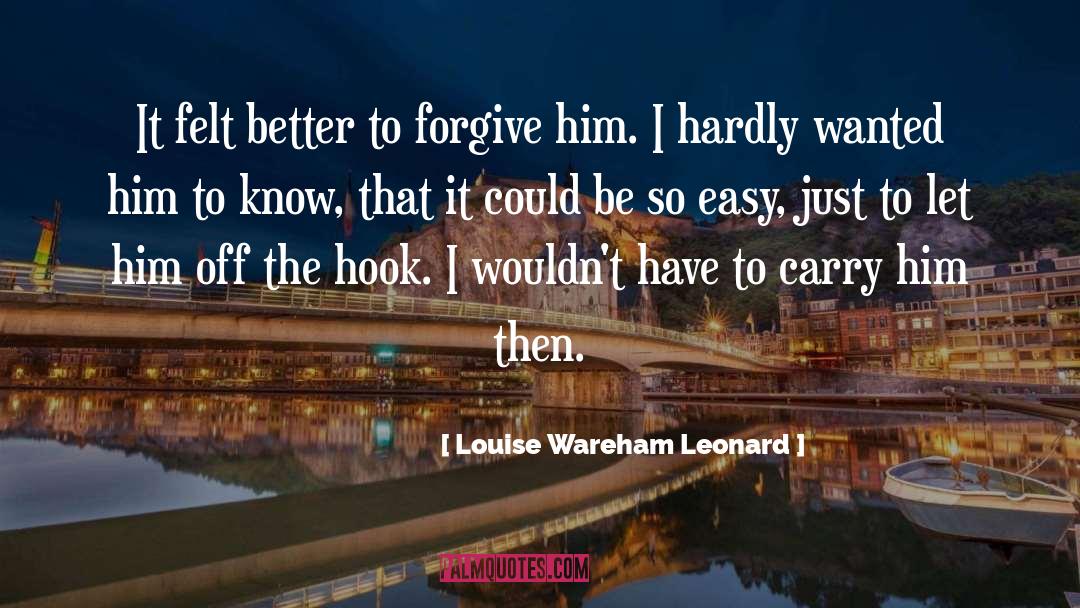 Louise Wareham Leonard Quotes: It felt better to forgive