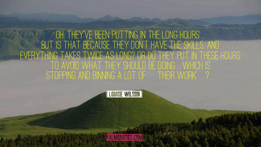 Louise Wilson Quotes: Oh, they've been putting in