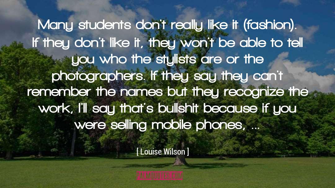 Louise Wilson Quotes: Many students don't really like