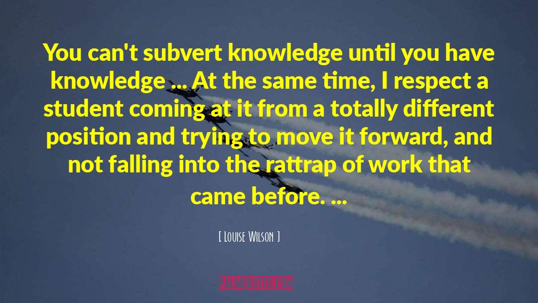 Louise Wilson Quotes: You can't subvert knowledge until