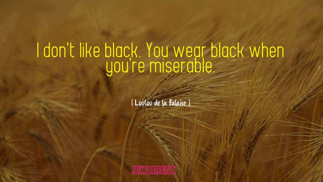 Loulou De La Falaise Quotes: I don't like black. You