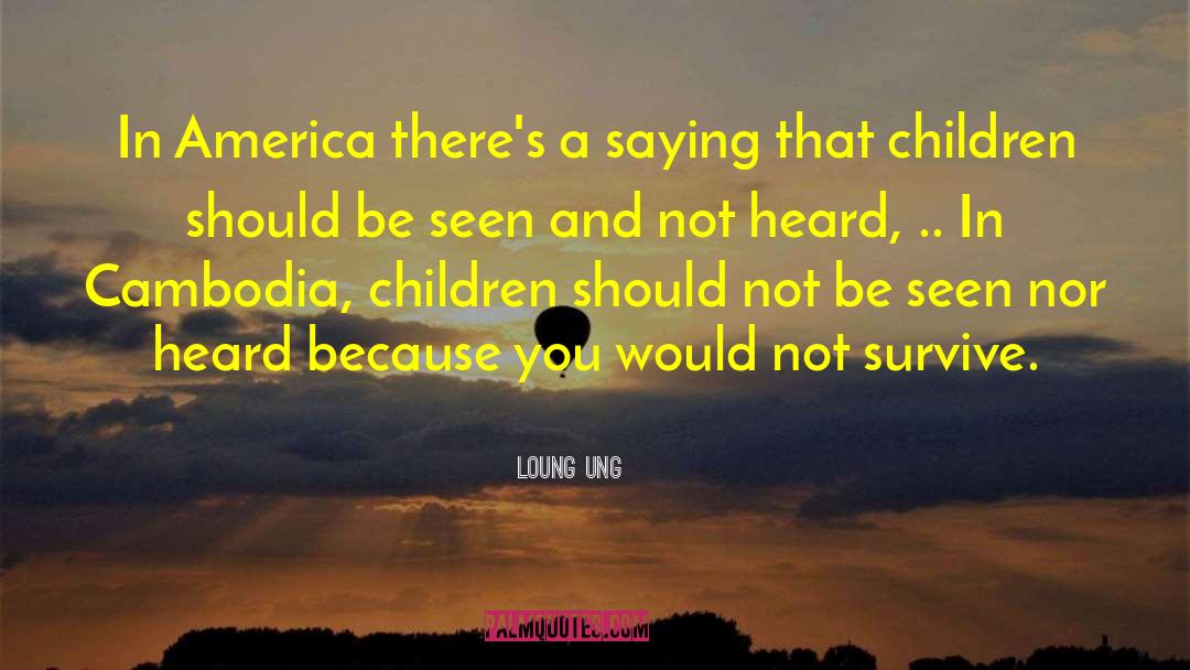 Loung Ung Quotes: In America there's a saying