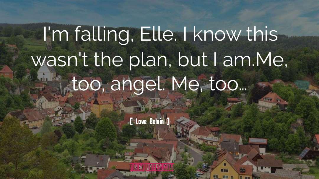Love Belvin Quotes: I'm falling, Elle. I know