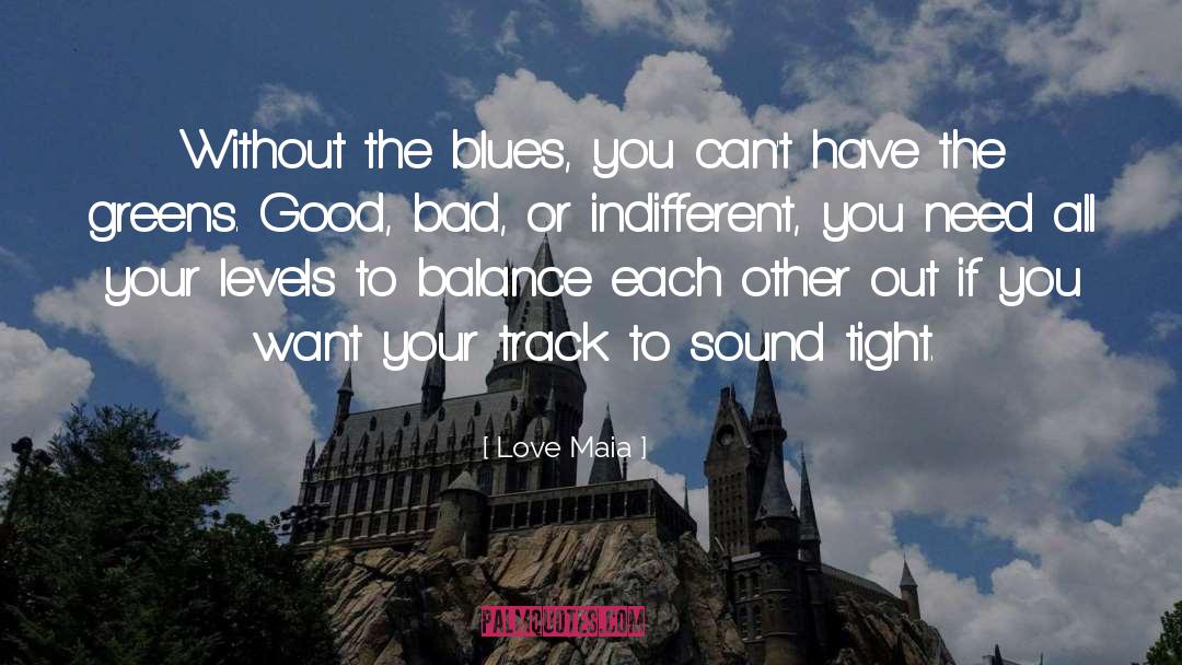 Love Maia Quotes: Without the blues, you can't