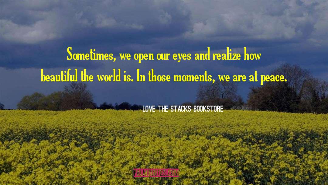 ― Love The Stacks Bookstore Quotes: Sometimes, we open our eyes