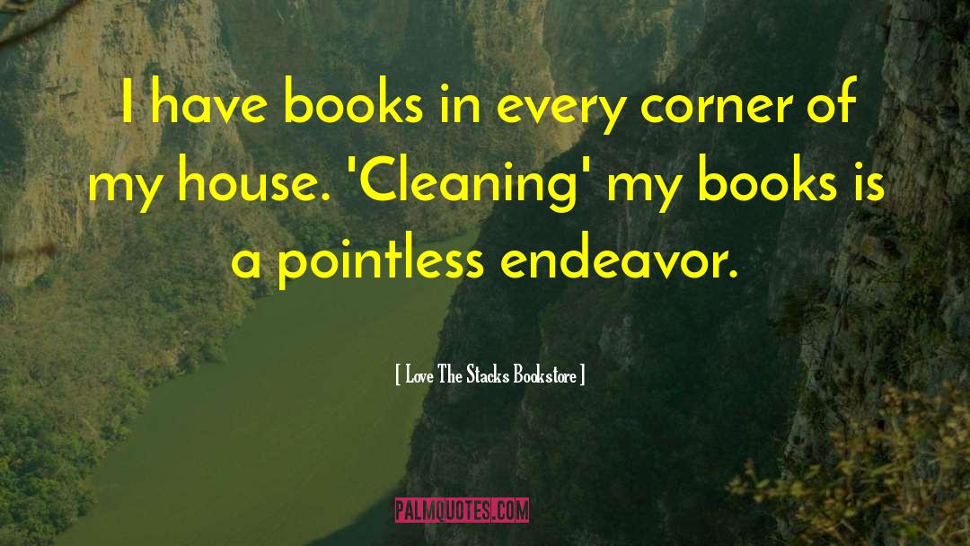 ― Love The Stacks Bookstore Quotes: I have books in every