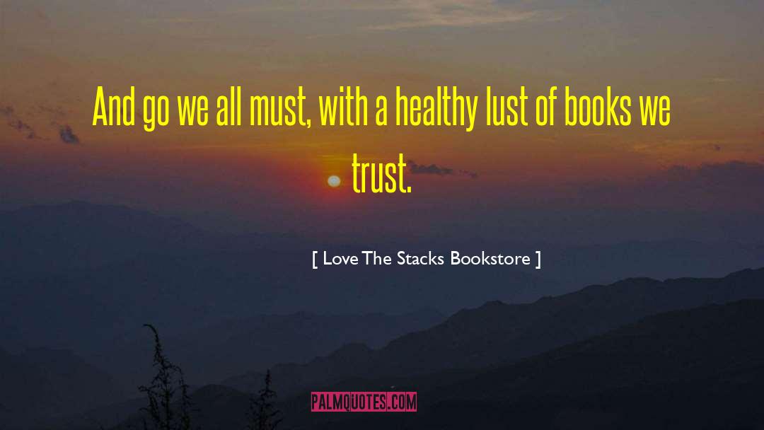 ― Love The Stacks Bookstore Quotes: And go we all must,