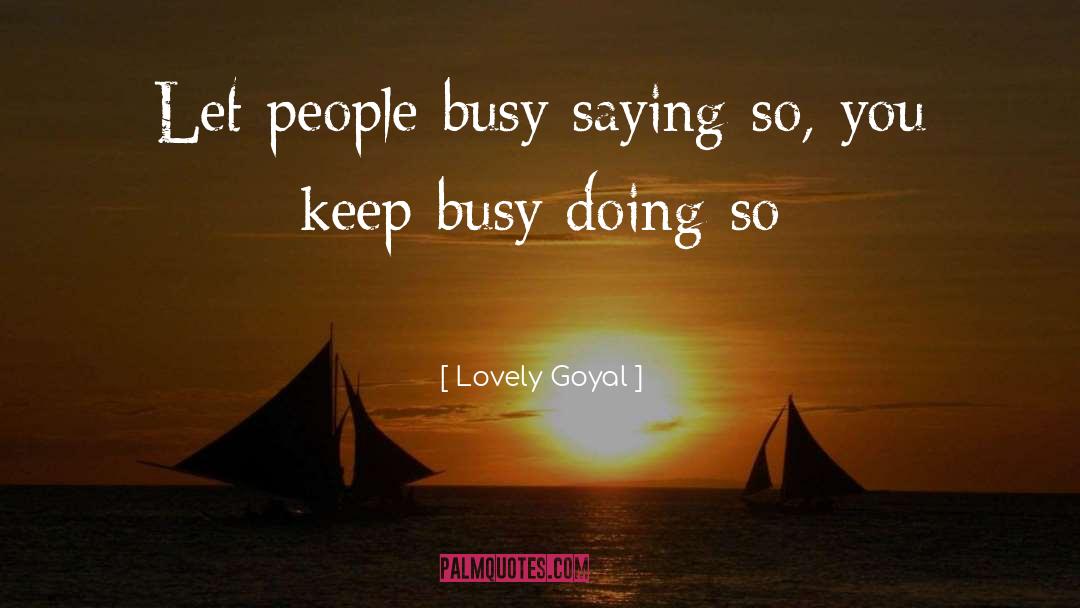 Lovely Goyal Quotes: Let people busy saying so,