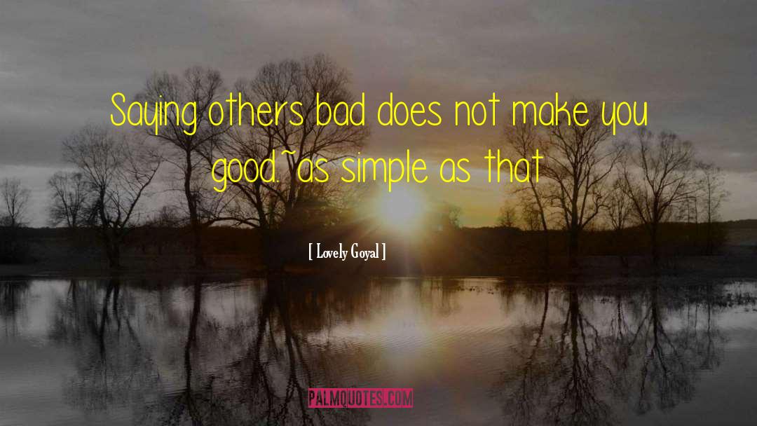 Lovely Goyal Quotes: Saying others bad does not