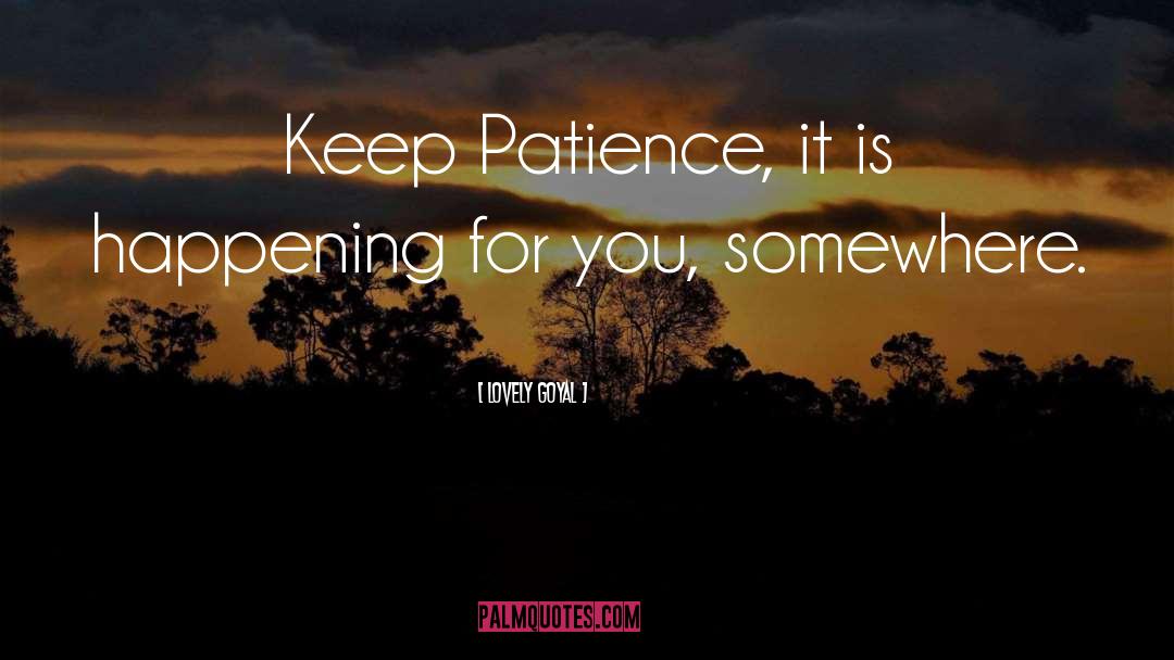 Lovely Goyal Quotes: Keep Patience, it is happening