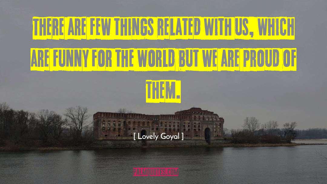 Lovely Goyal Quotes: There are few things related