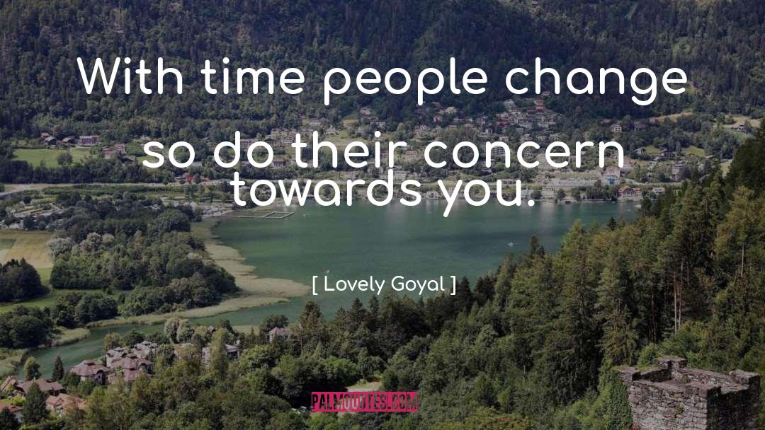 Lovely Goyal Quotes: With time people change so