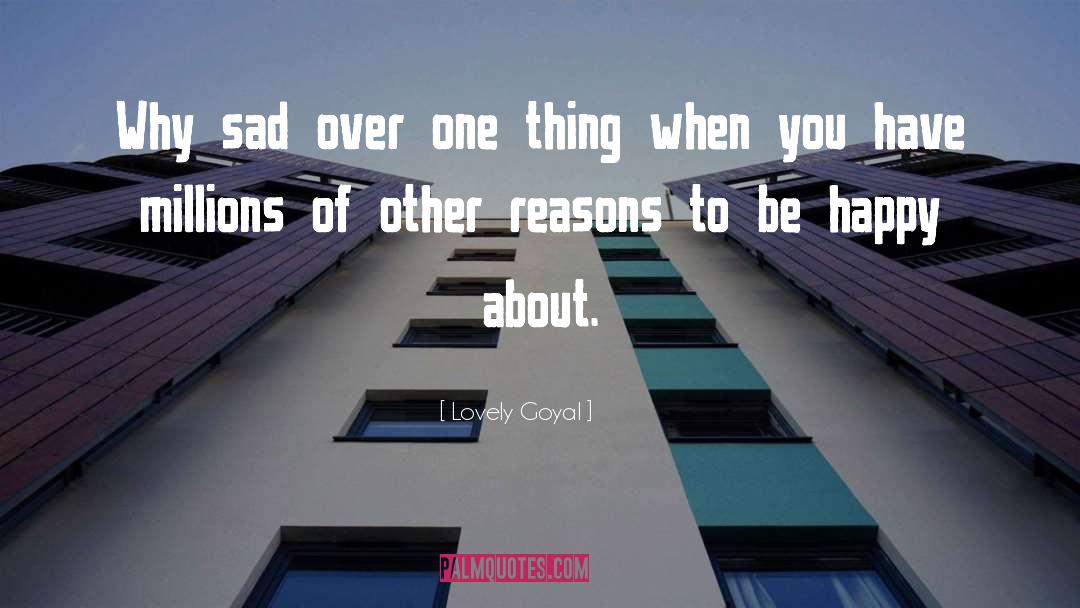 Lovely Goyal Quotes: Why sad over one thing