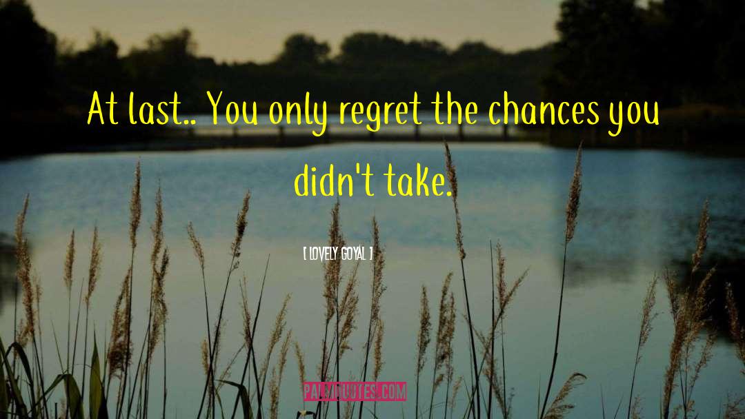 Lovely Goyal Quotes: At last.. You only regret