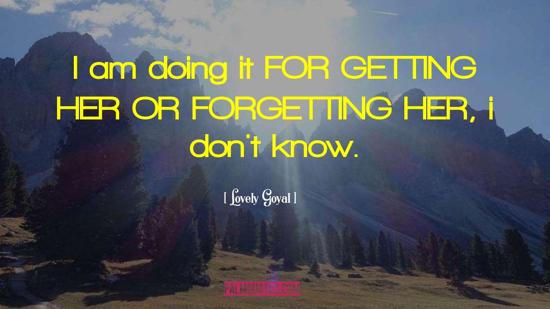 Lovely Goyal Quotes: I am doing it FOR