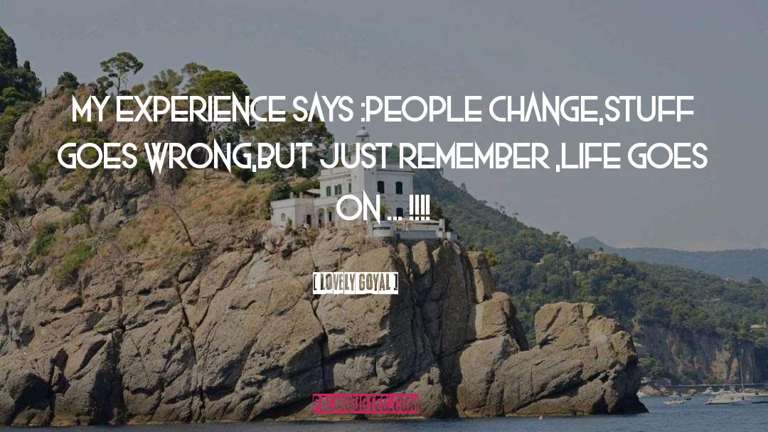 Lovely Goyal Quotes: My experience says :<br>People change,<br>stuff