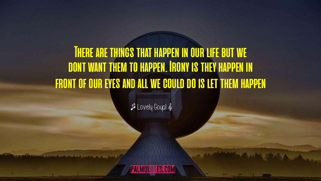 Lovely Goyal Quotes: There are things that happen