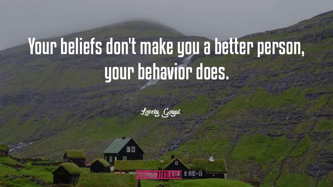 Lovely Goyal Quotes: Your beliefs don't make you