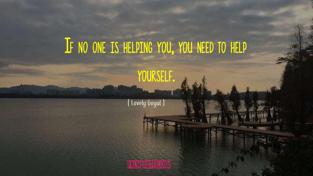 Lovely Goyal Quotes: If no one is helping