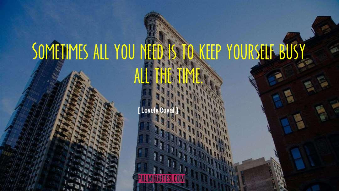 Lovely Goyal Quotes: Sometimes all you need is