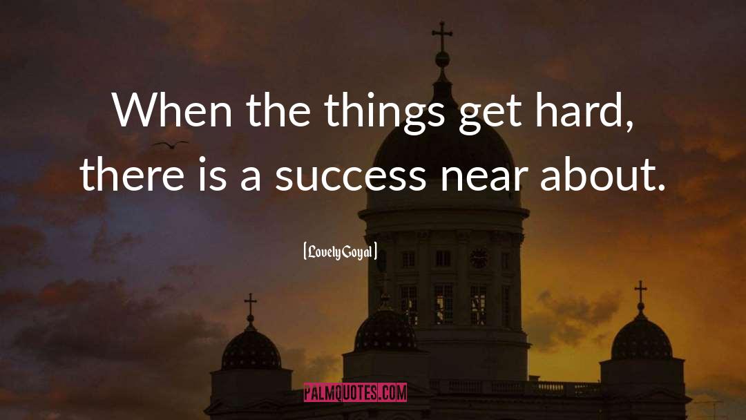 Lovely Goyal Quotes: When the things get hard,