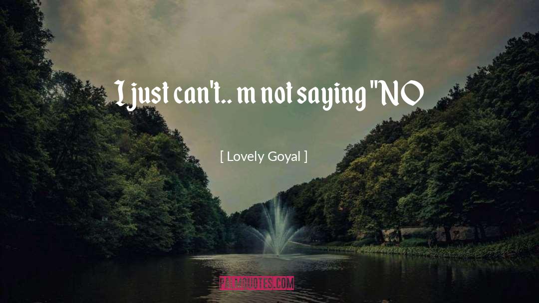 Lovely Goyal Quotes: I just can't.. m not