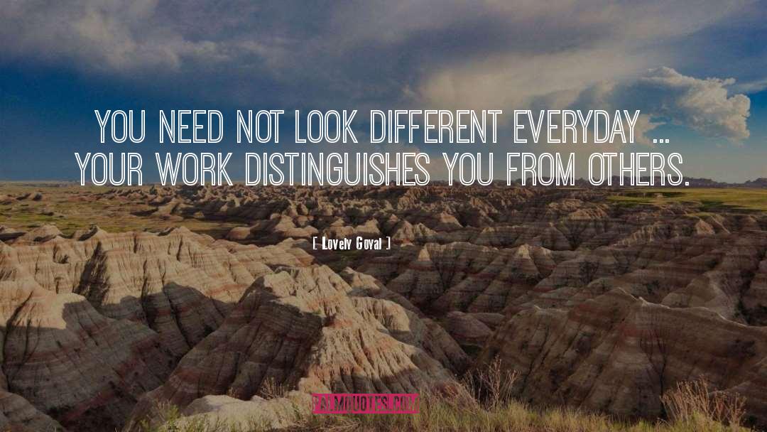 Lovely Goyal Quotes: You need not look different