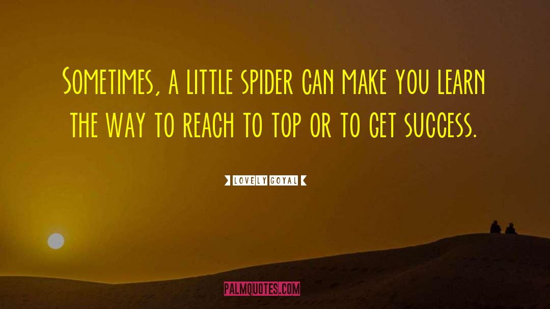 Lovely Goyal Quotes: Sometimes, a little spider can