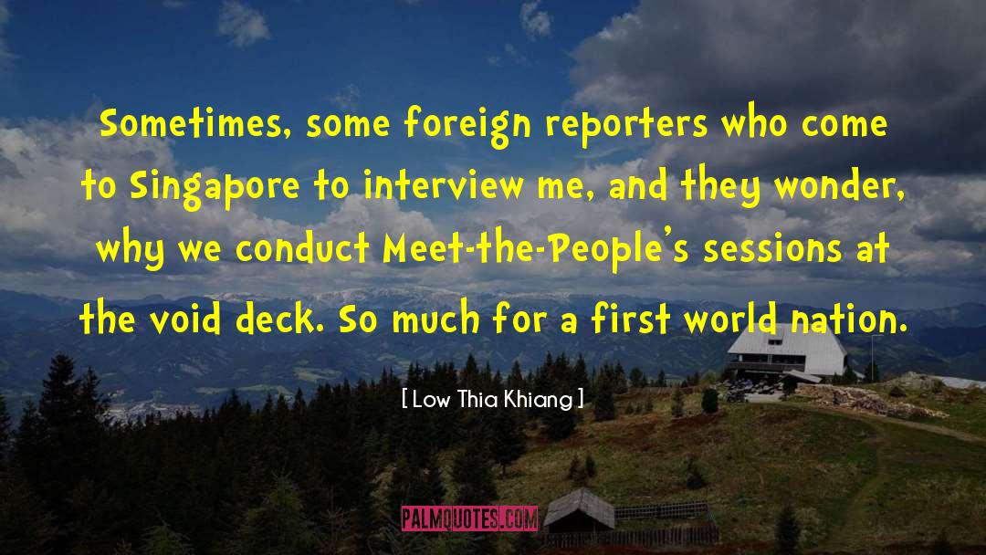 Low Thia Khiang Quotes: Sometimes, some foreign reporters who