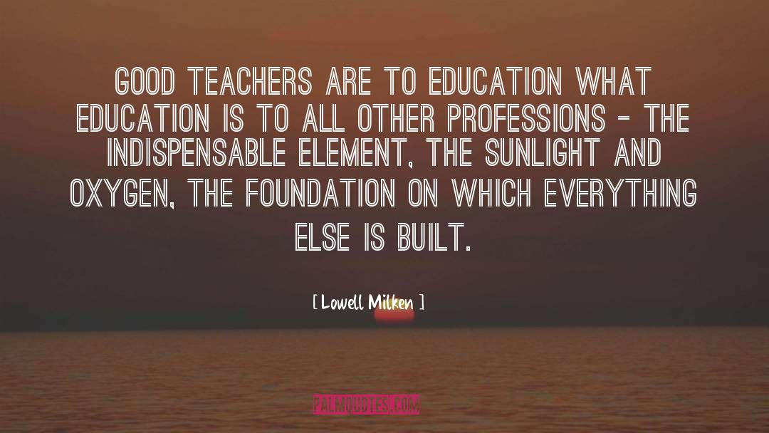 Lowell Milken Quotes: Good teachers are to education
