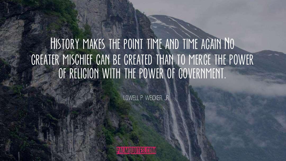 Lowell P. Weicker, Jr. Quotes: History makes the point time