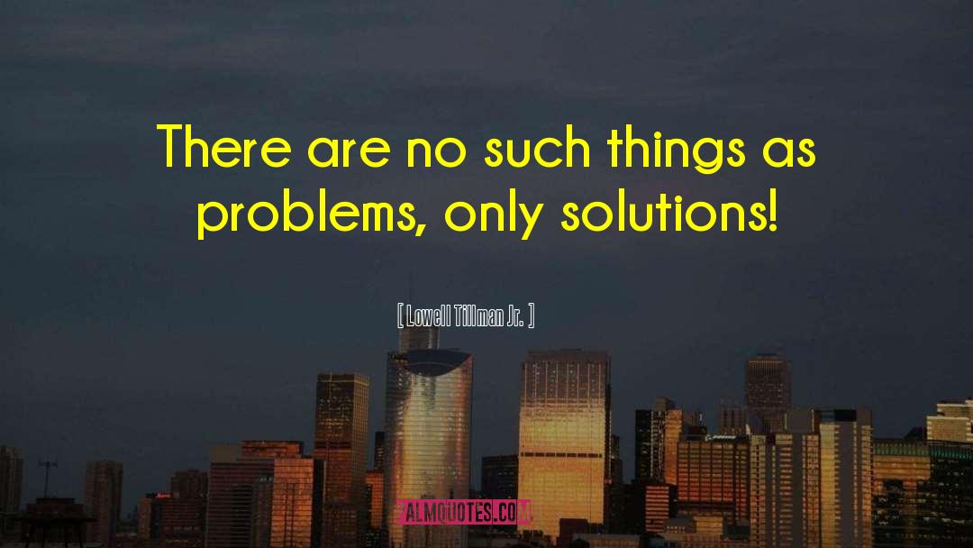 Lowell Tillman Jr. Quotes: There are no such things