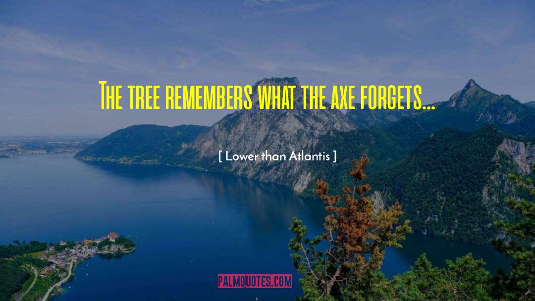 Lower Than Atlantis Quotes: The tree remembers what the