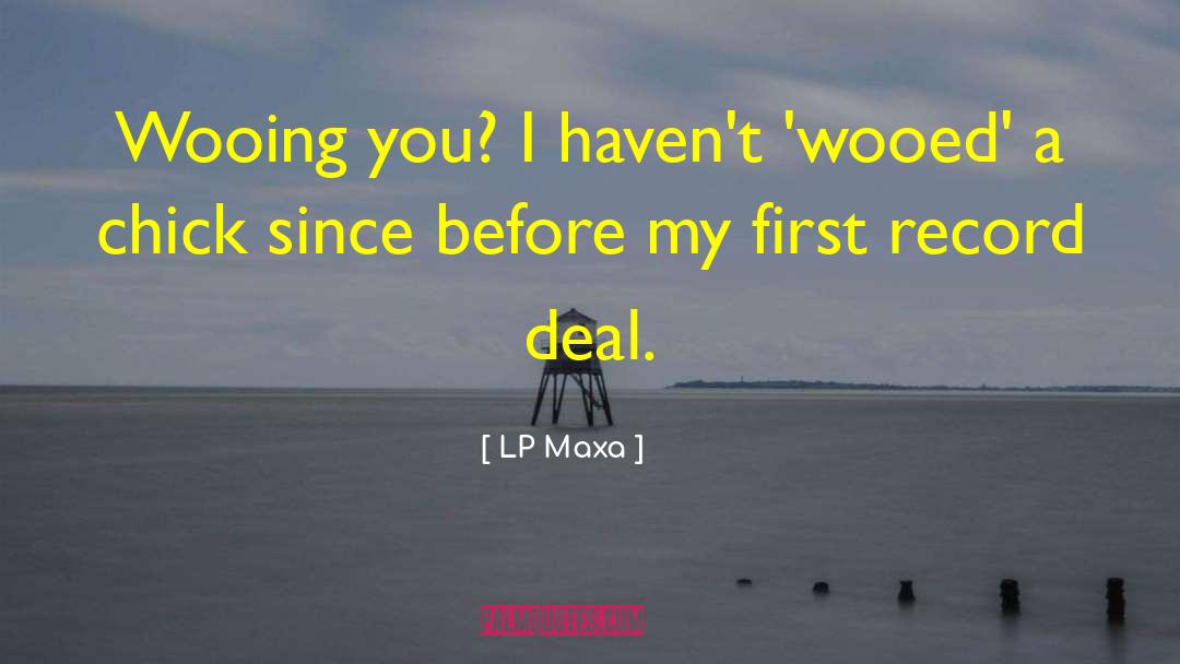 LP Maxa Quotes: Wooing you? I haven't 'wooed'