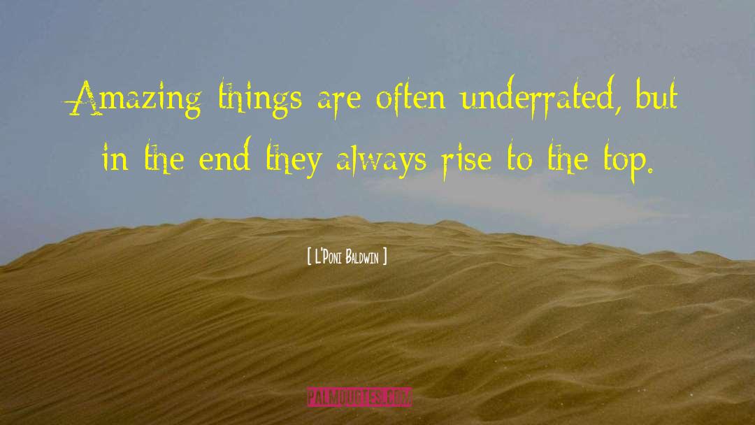 L'Poni Baldwin Quotes: Amazing things are often underrated,