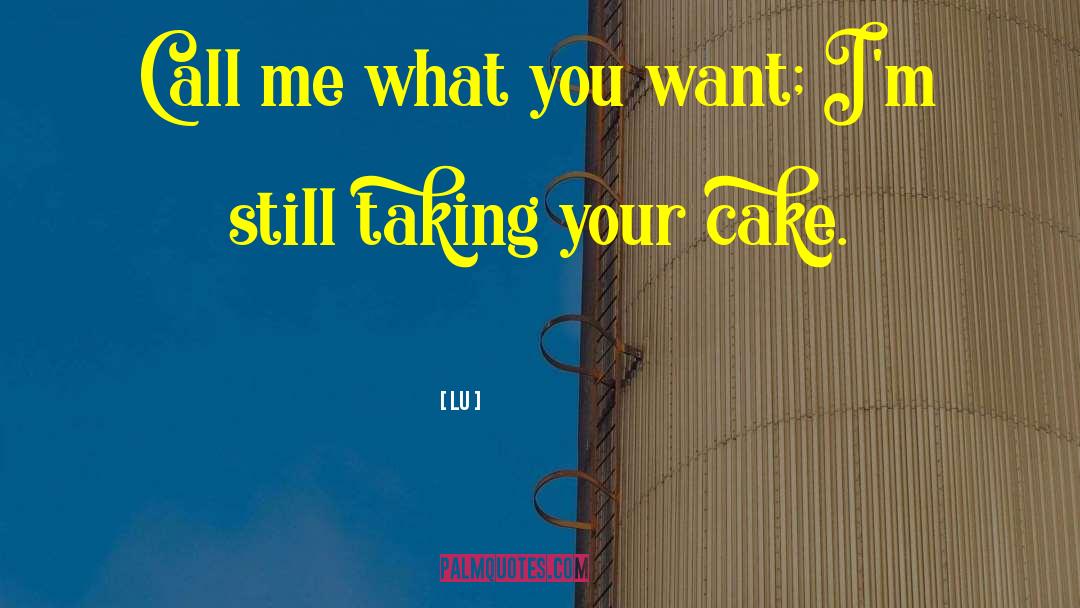 Lu Quotes: Call me what you want;