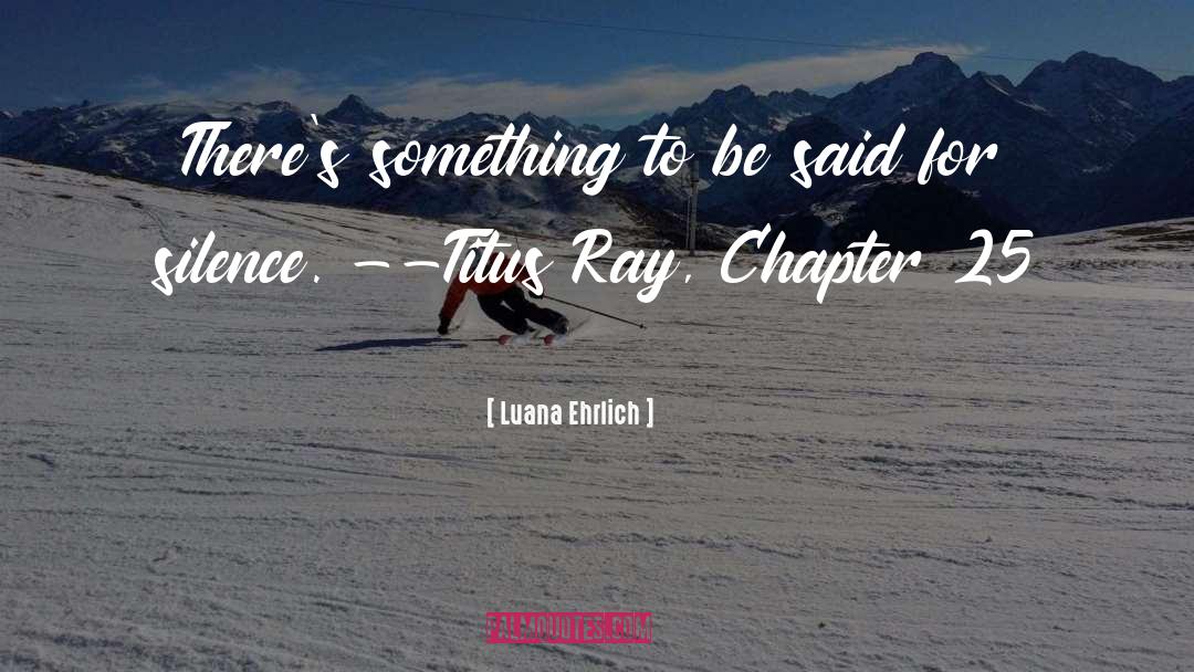 Luana Ehrlich Quotes: There's something to be said