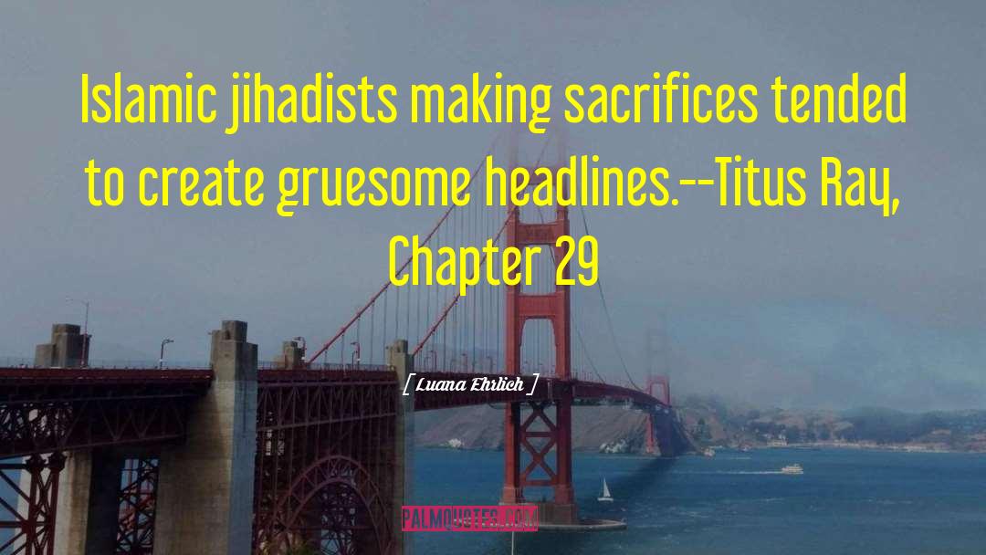 Luana Ehrlich Quotes: Islamic jihadists making sacrifices tended