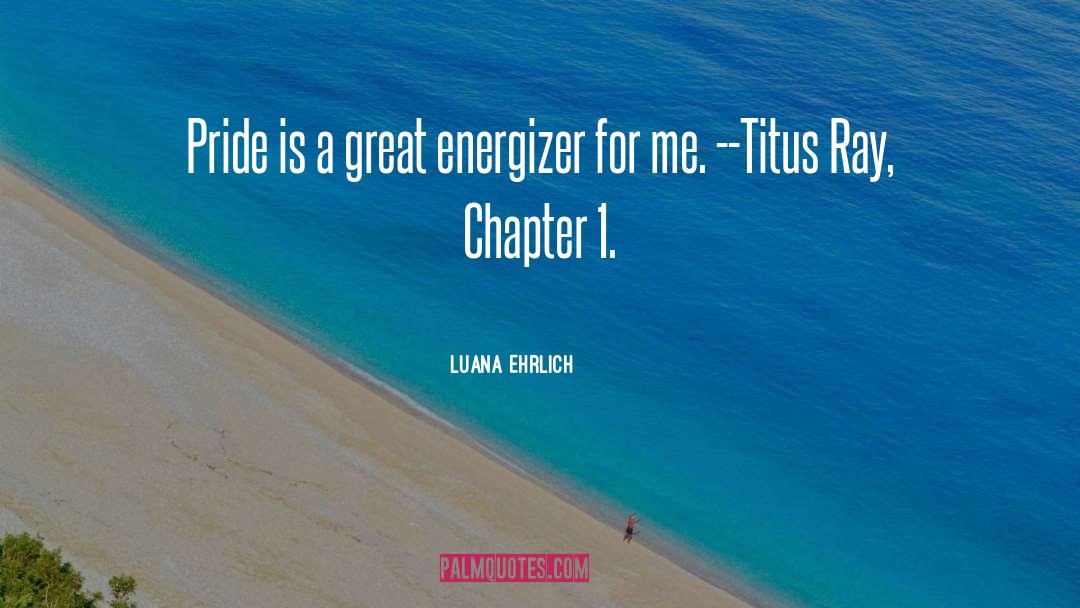 Luana Ehrlich Quotes: Pride is a great energizer