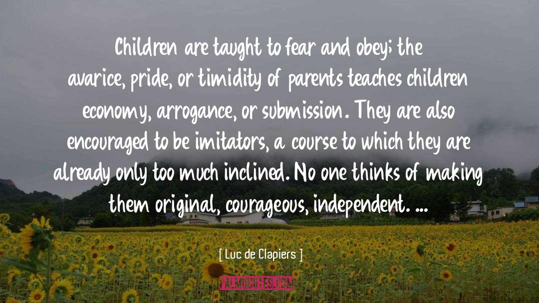 Luc De Clapiers Quotes: Children are taught to fear