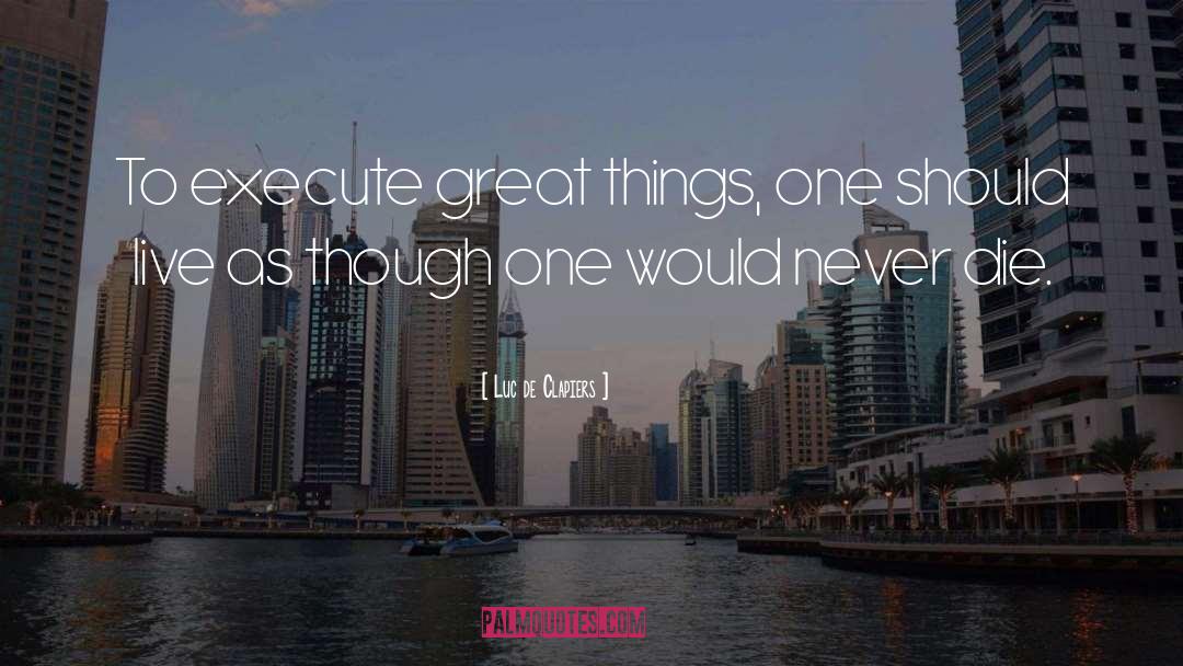 Luc De Clapiers Quotes: To execute great things, one