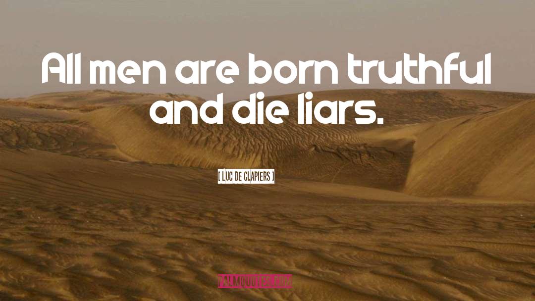 Luc De Clapiers Quotes: All men are born truthful