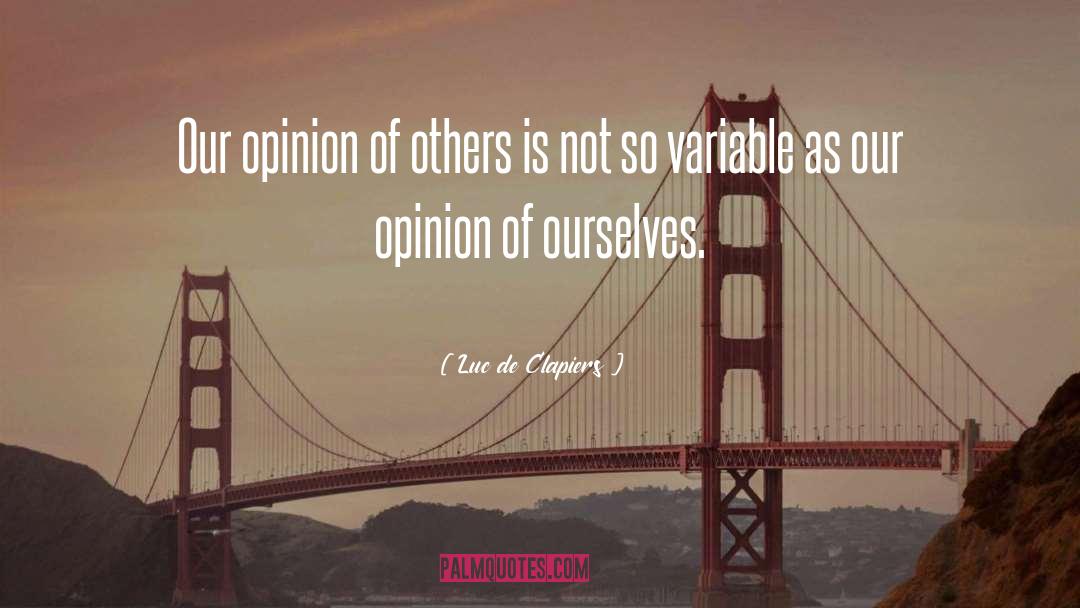 Luc De Clapiers Quotes: Our opinion of others is