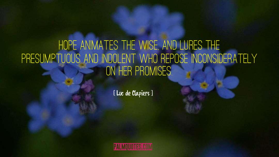 Luc De Clapiers Quotes: Hope animates the wise, and