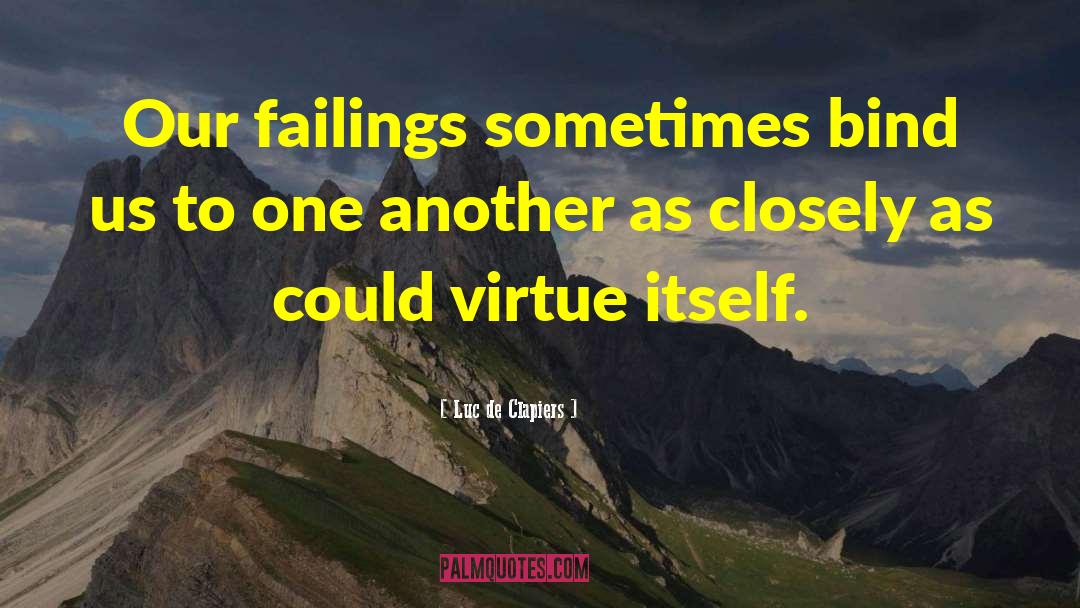 Luc De Clapiers Quotes: Our failings sometimes bind us