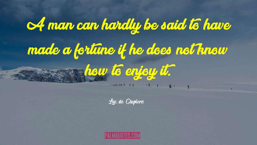 Luc De Clapiers Quotes: A man can hardly be