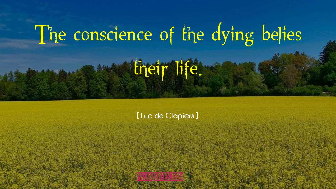 Luc De Clapiers Quotes: The conscience of the dying