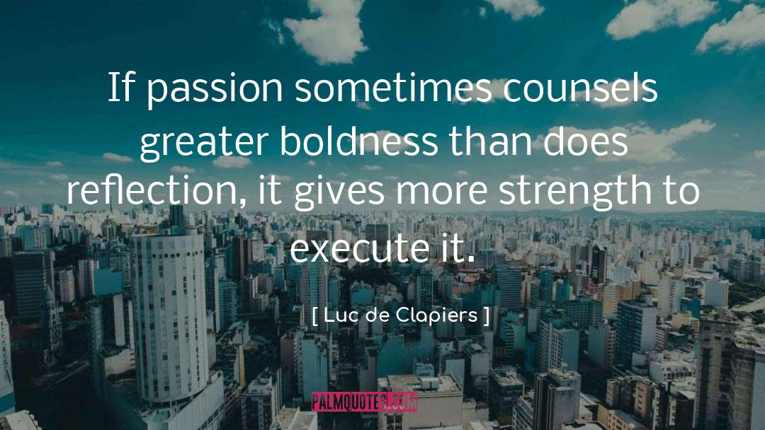 Luc De Clapiers Quotes: If passion sometimes counsels greater
