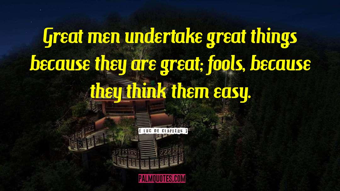 Luc De Clapiers Quotes: Great men undertake great things